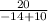 \frac{20}{-14+10}