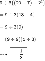 { \tt{9 \div 3 \{(20 - 7) - 2 {}^{2} \} }} \\  \\ { \tt{ = 9 \div 3(13 - 4)}} \\  \\ { \tt{ = 9 \div 3(9)}} \\  \\  = { \tt{(9  \div 9)(1 \div 3)}} \\  \\   \dashrightarrow \: { \boxed{ \tt{ \:  \:  =  \frac{1}{3} \:  \:  }}}