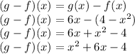 (g -f)(x) = g(x) -f(x) \\ (g -f)(x) = 6x -(4 -x^2) \\ (g -f)(x) = 6x +x^2 -4 \\ (g -f)(x) = x^2 +6x -4