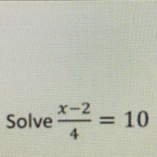 Solve x-2/4=10 
Look at the photo