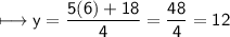 \\ \sf\longmapsto y=\dfrac{5(6)+18}{4}=\dfrac{48}{4}=12