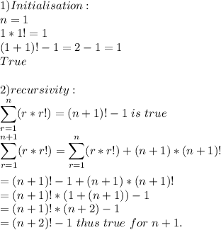 1) Initialisation:\\n=1\\1*1!=1\\(1+1)!-1=2-1=1\\True\\\\2) recursivity:\\\displaystyle \sum_{r=1}^n(r*r!)=(n+1)!-1\ is\  true\\\displaystyle \sum_{r=1}^{n+1}(r*r!)= \sum_{r=1}^{n}(r*r!)+(n+1)*(n+1)!\\\\=(n+1)!-1+(n+1)*(n+1)!\\=(n+1)!*(1+(n+1))-1\\=(n+1)!*(n+2)-1\\=(n+2)!-1\ thus\ true\ for\ n+1.\\