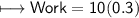 \\ \sf\bull\longmapsto Work=10(0.3)