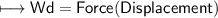 \\ \sf\bull\longmapsto Wd=Force(Displacement)