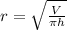 r =  \sqrt{\frac{V}{\pi h}}\\