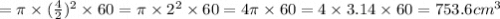 =  \pi \times ( { \frac{4}{2} })^{2} \times 60= \pi \times  {2}^{2} \times 60= 4\pi \times 60= 4 \times 3.14 \times 60= 753.6 {cm}^{3}