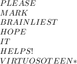 PLEASE\\MARK\\BRAINLIEST \\HOPE \\IT\\HELPS!\\*VIRTUOSOTEEN*