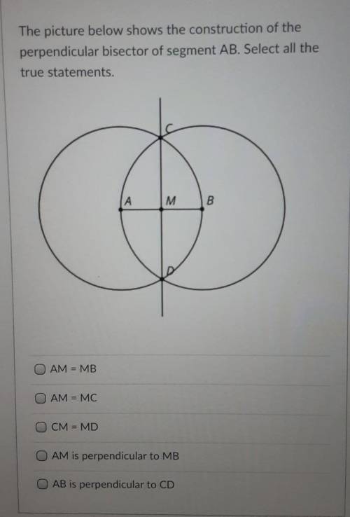 The picture below shows the construction of the perpendicular bisector of segment AB. Select all th
