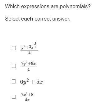 Which expressions are polynomials?

Select each correct answer.
A.) y^2+3x1/3 /4
B.) 7y^2+9x /4
C.