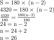 \begin{gathered}\begin{gathered}\large\begin{array}{l}\rm S = 180 \degree \times \: (n - 2) \\ \rm 4320 \degree= 180 \degree \times \: (n - 2) \\\rm \frac{4320 \degree}{180 \degree} = \frac{180 \degree(n - 2)}{180 \degree} \\ \rm 24 = n - 2 \\ \rm n = 24 + 2 \\ \rm n = 26\end{array}\end{gathered} \end{gathered}