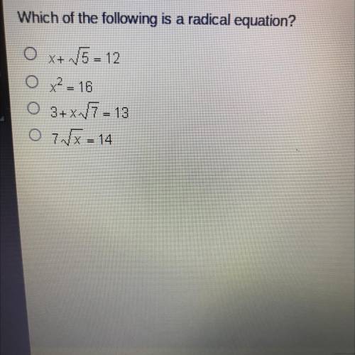 Which of the following is a radical equation

X + square root of 5 =12
X^2 =16
3 + X square root o