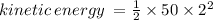 kinetic \: energy \:  =  \frac{1}{2}  \times 50 \times  {2}^{2}