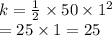 k =  \frac{1}{2}  \times 50 \times  {1}^{2}  \\  = 25 \times 1 = 25