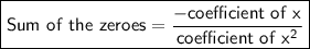 \boxed{\red{\sf Sum\ of\ the\ zeroes=\frac{-coefficient\ of\ x}{coefficient\ of\ x^{2}}}}