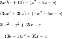 3x(bx + 10) - ( {x}^{2}  - 5x + c) \\  \\( 3b {x}^{2}  + 30x)  + ( -  {x}^{2}  + 5x - c) \\  \\ 3b {x}^{2}  -  {x}^{2}  + 35x - c \\  \\  = (3b - 1) {x}^{2}  + 35x - c