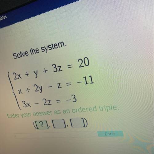 Pls help

Solve the system.
= 20
2x + y + 3z
x + 2y – z = -11
3x – 2z = -3
Enter your answer as an