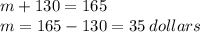 m + 130 = 165 \\ m = 165 - 130 = 35 \: dollars