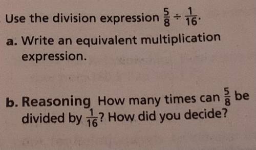 Use the division expression 5/8 ➗ 1/16.

a. Write an equivalent multiplication expression. 
b. Rea