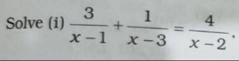 Solve: (i) 3/x-1 + 1/x-3 = 4/x-2.