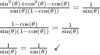 \frac{\sin^2(\theta)+\cos^2(\theta)-\cos(\theta)}{\sin(\theta)(1-\cos(\theta))} = \frac{1}{\sin(\theta)}\\\\\frac{1-\cos(\theta)}{\sin(\theta)(1-\cos(\theta))} = \frac{1}{\sin(\theta)}\\\\\frac{1}{\sin(\theta)} = \frac{1}{\sin(\theta)} \ \ {\checkmark}\\\\