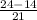 \frac{24-14}{21}