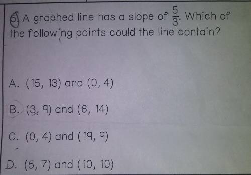 A graphed line has a slope of which of the following points could the line contain?

A. (15, 13) a