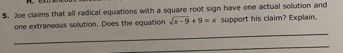 Joe claims that all radical equations with a square root sign have one actual solution and

one ex