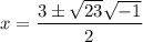 \displaystyle  \large{ x =   \frac{  3 \pm \sqrt{ 23} \sqrt{ - 1}  }{2} }
