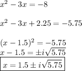 x^2-3x=-8\\\\x^2-3x+2.25=-5.75\\\\(x-1.5)^2=-5.75\\x-1.5=\pm i\sqrt{5.75}\\\boxed{x=1.5 \pm i\sqrt{5.75}}