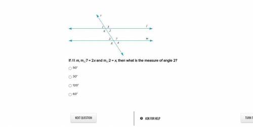 If l || m, m7 = 2x and m2 = x, then what is the measure of angle 2?

90°
30°
120°
60°