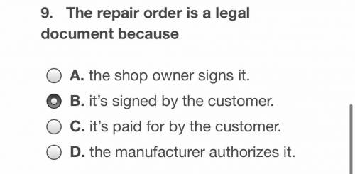 9. The repair order is a legal document because

People say it’s either B or C, I’m not sure.
Give