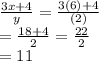 \frac{3x + 4}{y}  =  \frac{3(6) + 4}{(2)}  \\  =  \frac{18 + 4}{2}  =  \frac{22}{2}  \\  = 11