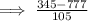 \implies\frac{345 - 777}{105}