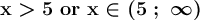 \large \boldsymbol {\rm x5  \  or  \  x\in (5\ ; \ \infty ) }