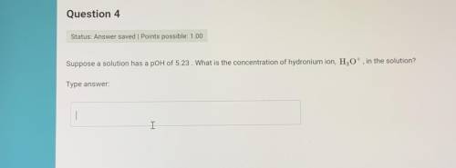 Suppose a solution has a pOH of 5.3. What is the concentration of hydronium ion, H3O+, in the solut
