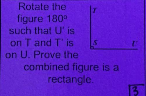 Rotate the figure 180° such that U’ is on T and T’ is on U. Prove the combined figure is a rectangl