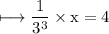 \rm\longmapsto \dfrac{1}{ {3}^{3} } \times x = 4