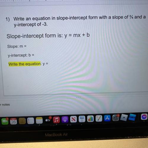 1) Write an equation in slope-intercept form with a slope of 94 and a

y-intercept of -3.
Slope-in