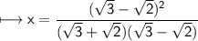 \sf\longmapsto x=\dfrac{(\sqrt3-\sqrt2)^2}{(\sqrt3+\sqrt2)(\sqrt3-\sqrt2)}