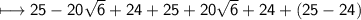 \sf\longmapsto 25-20\sqrt6+24+25+20\sqrt6+24+(25-24)