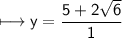 \sf\longmapsto y=\dfrac{5+2\sqrt6}{1}