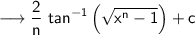 \displaystyle  \quad \sf \pink{\longrightarrow \dfrac{2}{n}\ tan^{-1} \left( \sqrt{x^n-1} \right) +c}