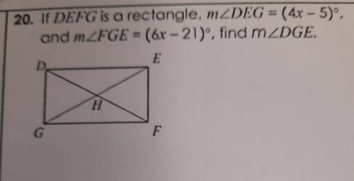 20. If DEFG is a rectangle, mZDEG = (4x - 5). and mZFGE = (6x-21), find mZDGE.