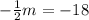 -\frac{1}{2}m=-18