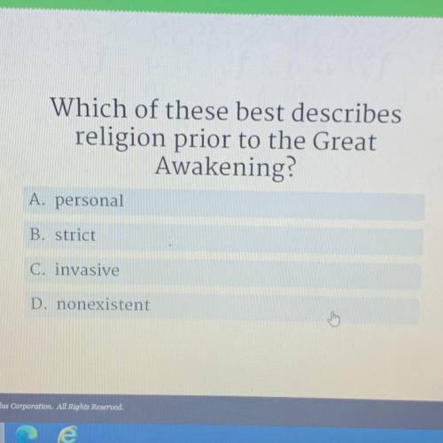Which of these best describes

religion prior to the Great
Awakening?
A. personal
B. strict
C. inv