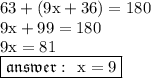{ \rm{63 \degree + (9x + 36) \degree = 180 \degree}} \\ { \rm{9x + 99 = 180}} \\ { \rm{9x = 81}} \\ { \boxed{ \mathfrak{answer :  \:  \: { \rm{x = 9}}}}}
