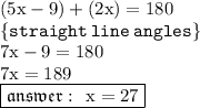 { \rm{(5x - 9) \degree + (2x) \degree = 180 \degree}} \\ { \tt{ \{straight \: line \: angles \}}} \\ { \rm{7x - 9 = 180}} \\ { \rm{7x = 189}} \\ { \boxed{ \mathfrak{answer :{ \rm{ \:  \: x = 27}} }}}
