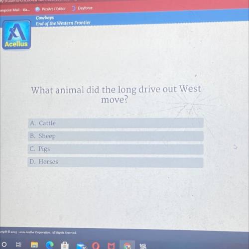 What animal did the long drive out West

move?
A. Cattle
B. Sheep
C. Pigs
D. Horses