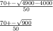 \frac{70 +- \sqrt{4900 - 4000} }{50}\\\\\frac{70 +- \sqrt{900} }{50}\\