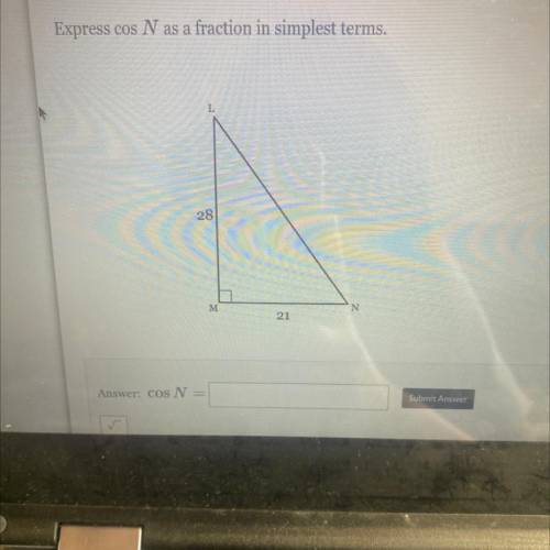 Express cos N as a fraction in simplest terms.

28
M
N
21
 cos N =
Submit Answer